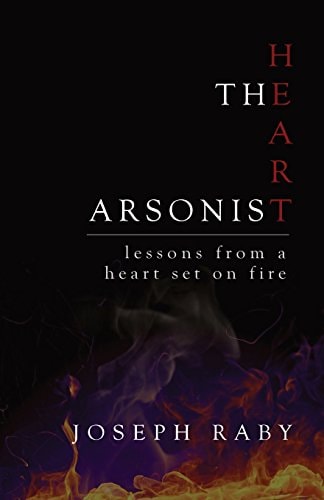 The Heart Arsonist Lessons from a Heart Set on Fire