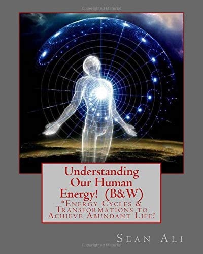 Understanding Our Human Energy! Energy Cycles and Transformations to Achieve Abundant Life!