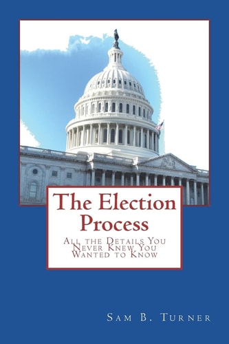 The Election Process All the Details You Never Knew You Wanted to Know