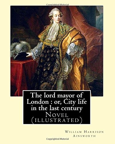 The Lord Mayor of London : Or, City Life in the Last Century. By: William Harrison Ainsworth, Illustrated By:Gilbert, Frederick, Fl. 1862-1877, Illustrator Novel (illustrated)