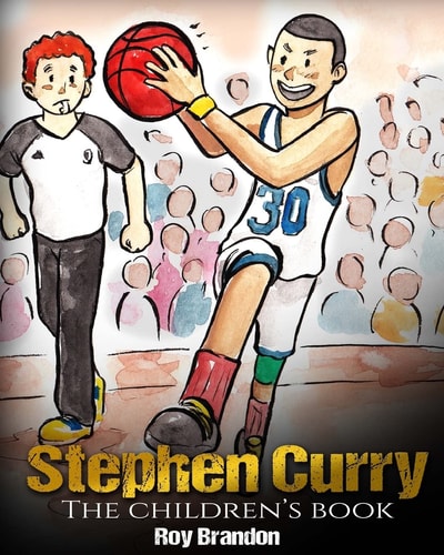 Stephen Curry The Children's Book. Fun Illustrations. Inspirational and Motivational Life Story of Stephen Curry - One of The Best Basketball Players in History. (Sports Book For Kids)
