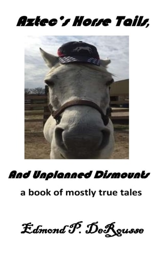 Aztec's Horse Tails, And Unplanned Dismounts a Book of Mostly True Tales