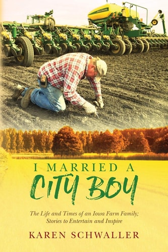 I Married a City Boy The Life and Times of an Iowa Farm Family; Stories to Entertain and Inspire