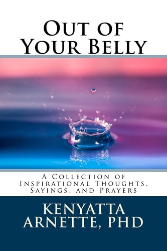 Out of Your Belly A Collection of Inspirational Thoughts, Sayings, and Prayers