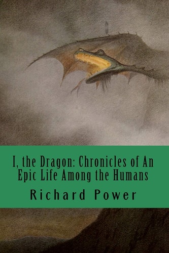 I, the Dragon Chronicles of An Epic Life Among the Humans