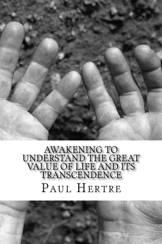 Awakening to Understand the Great Value of Life and Its Transcendence It Was Necessary to Create First All the Universe, to Exist Life. It Is Important to Comprehend the Tremendous Effort to Create Life. It Is Important to Ask Ourselves, the Meaning of Li
