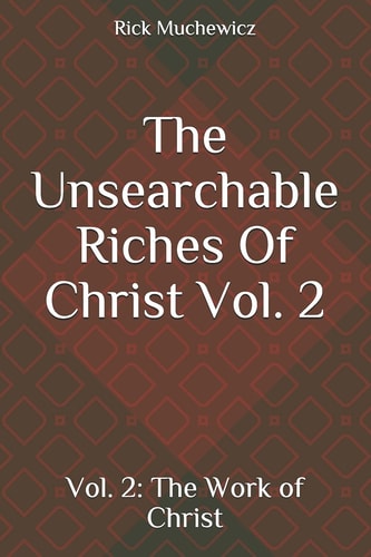 The Unsearchable Riches Of Christ Vol. 2: The Work of Christ