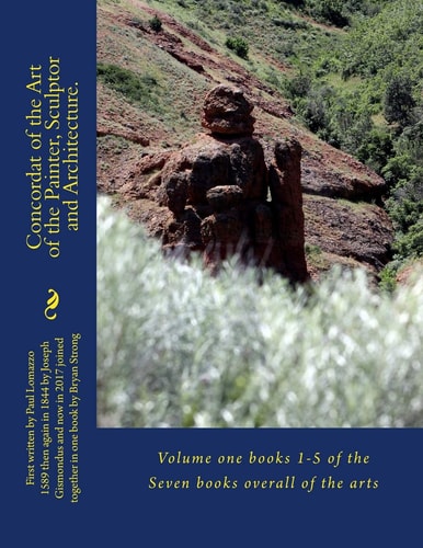 Concordat of the Art of the Painter, Sculptor and Architecture. Rework of Seven Books of Arts Written First in 1584 for Duke of Savoy and Papa Gregory the 8th and Majesty Catholic of the King Fillip.
