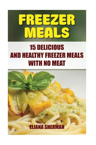 Freezer Meals 15 Delicious And Healthy Freezer Meals With No Meat