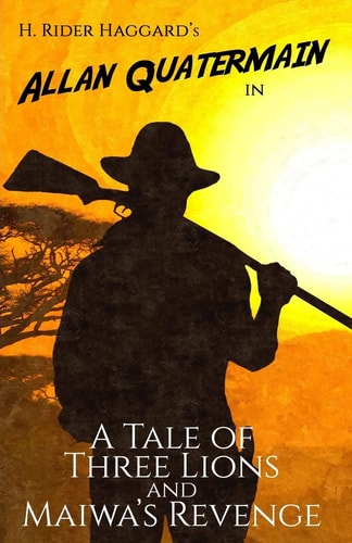 A Tale of Three Lions and Maiwa's Revenge Two Allan Quatermain Adventures