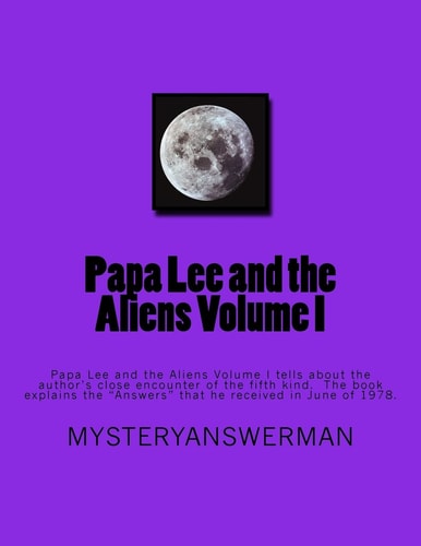 Papa Lee and the Aliens Volume I Papa Lee and the Aliens Volume I Tells about the Author's Close Encounter of the Fifth Kind. the Book Explains the Answers That He Received I June Of 1978