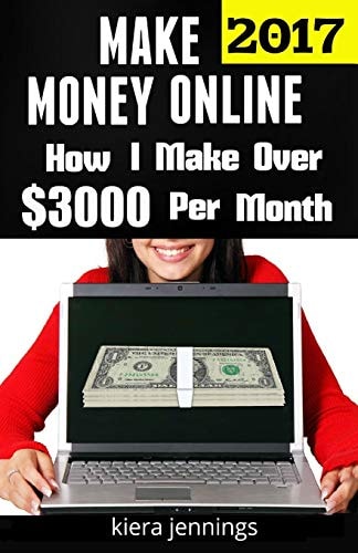 Make Money Online 2017 How I Make Over $3000 a Month Online (Make Money Online 2017)