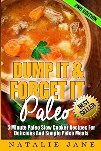 Dump It and Forget It Paleo 5 Minute Paleo Slow Cooker Recipes for Delicious and Simple Paleo Meals