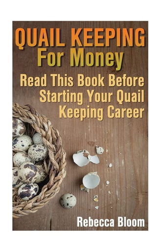 Quail Keeping For Money Read This Book Before Starting Your Quail Keeping Career: (Building Chicken Coops, DIY Projects)