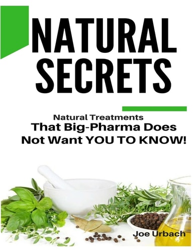 Natural Secrets What Big-Pharma Does NOT WANT YOU to KNOW!