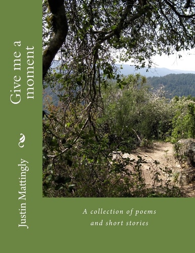 Give Me a Moment A Collection of Poems and Short Stories