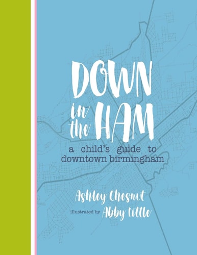 Down in the Ham A Child's Guide to Downtown Birmingham