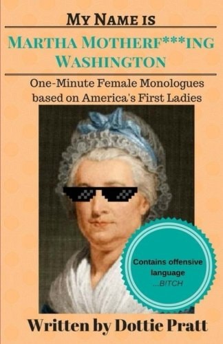 My Name Is Martha Motherf***ing Washington One-Minute Female Monologues Based on America's First Ladies