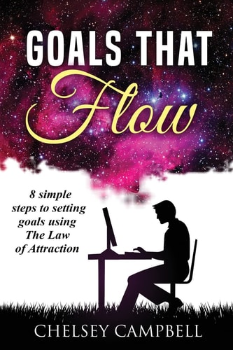 Goals That Flow 8 Simple Steps to Setting Goals Using The Law of Attraction