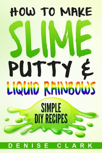 How to Make Slime, Putty & Liquid Rainbows Simple DIY Recipes