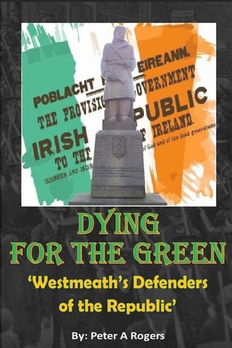Dying for the Green "Westmeath's Defenders of the Republic"
