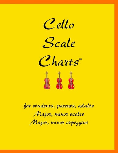 Cello Scale Charts For Students, Parents, Adults; Major and Minor Scales and Arpeggios