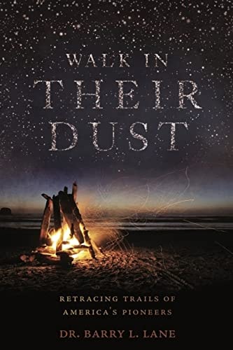 Walk In Their Dust Retracing Trails of America's Pioneers