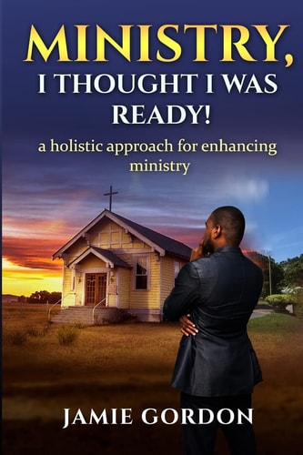 Ministry, I Thought I Was Ready! A Holistic Approach for Enhancing Ministry