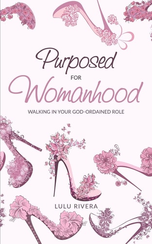 Purposed for Womanhood Walking in Your God-Ordained Role