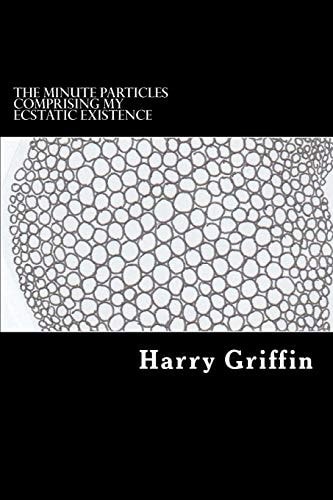 The Minute Particles Comprising My Ecstatic Existence Diary Entries 2014-2015