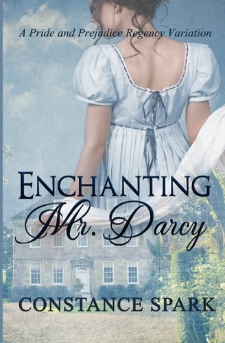 Enchanting Mr. Darcy A Pride and Prejudice Regency Variation
