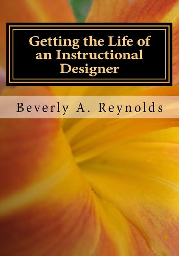 Getting the Life of an Instructional Designer Making It in an ADDIE World