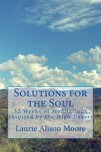 Solutions for the Soul 52 Weeks of Meditations Inspired by the High Desert