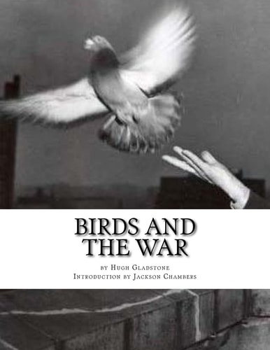 Birds and the War Messenger Pigeons and Other Birds During World War One
