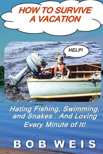 How to Survive a Vacation Hating Fishing, Swimming, and Snakes...And Loving Every Minute of It!