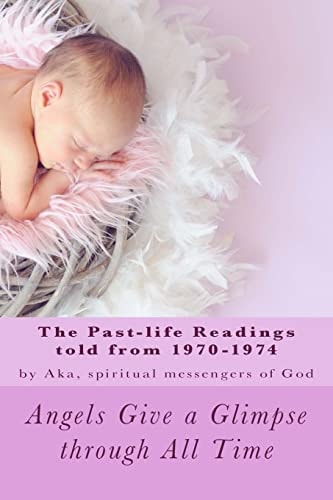 Angels Give A Glimpse Through All Time (Part 1) The 1970-1974 Past-life Readings