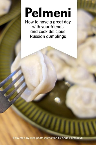 Pelmeni How to Have a Great Day with Your Friends and Cook Delicious Russian Dumplings