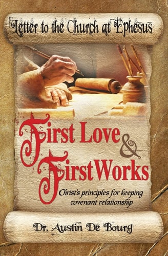 Letter to the Church at Ephesus, First Love and First Works Christ's Principles for Keeping Covenant Relationship