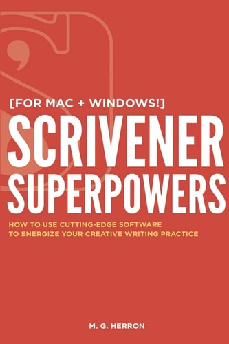 Scrivener Superpowers How to Use Cutting-Edge Software to Energize Your Creative Writing Practice