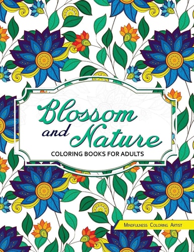 Blossom and Nature Coloring Books for Adults Beautiful Floral Patterns for Relaxation