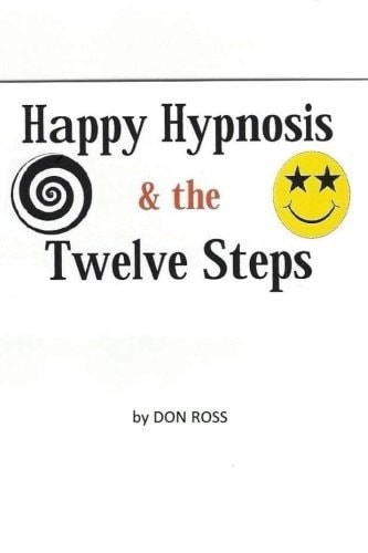Happy Hypnosis and the 12 Steps An Easier, Softer Way for All 12 Step Programs