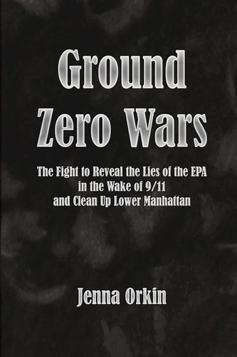 Ground Zero Wars The Fight to Reveal the Lies of the EPA in the Wake of 9/11 and Clean Up Lower Manhattan