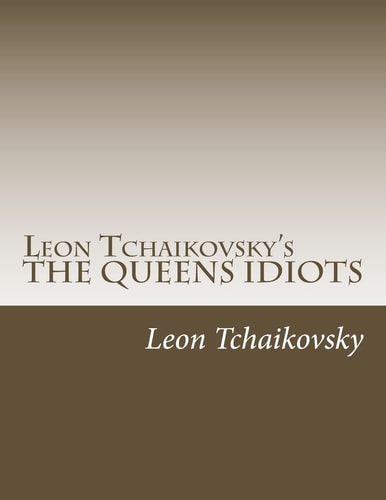 Leon Tchaikovsky's the QUEENS IDIOTS