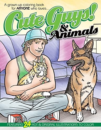 Cute Guys! and Animals Coloring Book A Grown-Up Coloring Book for ANYONE Who Loves Cute Guys and Animals!