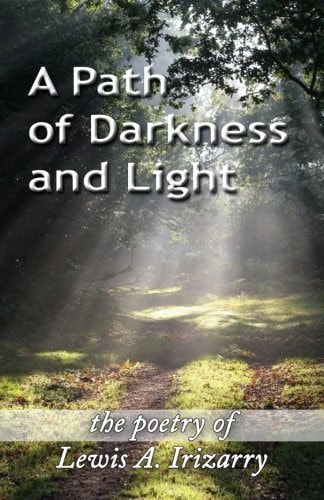 A Path of Darkness and Light The Poetry of Lewis A. Irizarry