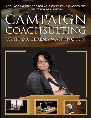 Campaign Coachsulting with Dr. Serena Washington A Collaboration of Coaching and Consulting Classes for Your Teaching Platform