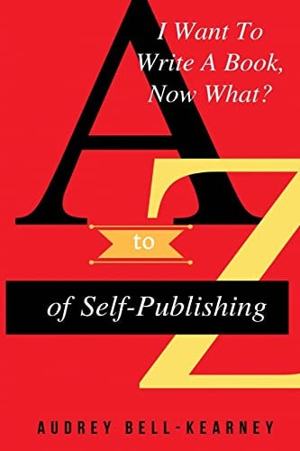 I Want To Write A Book Now What? A to Z Of Self-Publishing