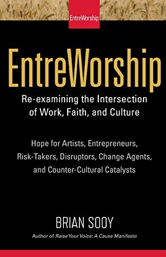 EntreWorship Re-Examining the Intersection of Work, Faith, and Culture