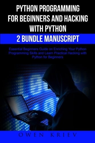 Python Programming for Beginners and Hacking with Python 2 Bundle Manuscript Essential Beginners Guide on Enriching Your Python Programming Skills and Learn Practical Hacking with Python
