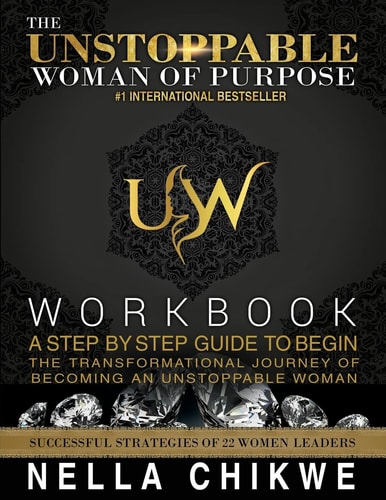 The Unstoppable Woman Of Purpose Workbook A Step by Step Guide to Begin the Transformational Journey Of Becoming an Unstoppable Woman